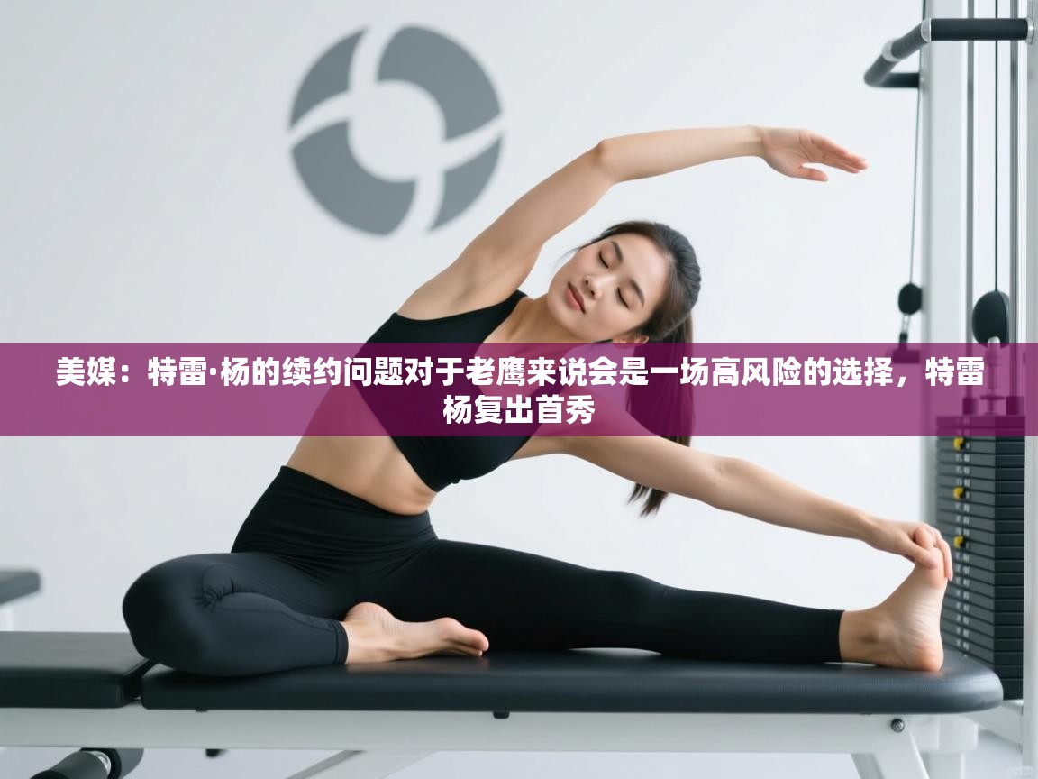 美媒:特雷·杨的续约问题对于老鹰来说会是一场高风险的选择,特雷杨复出首秀