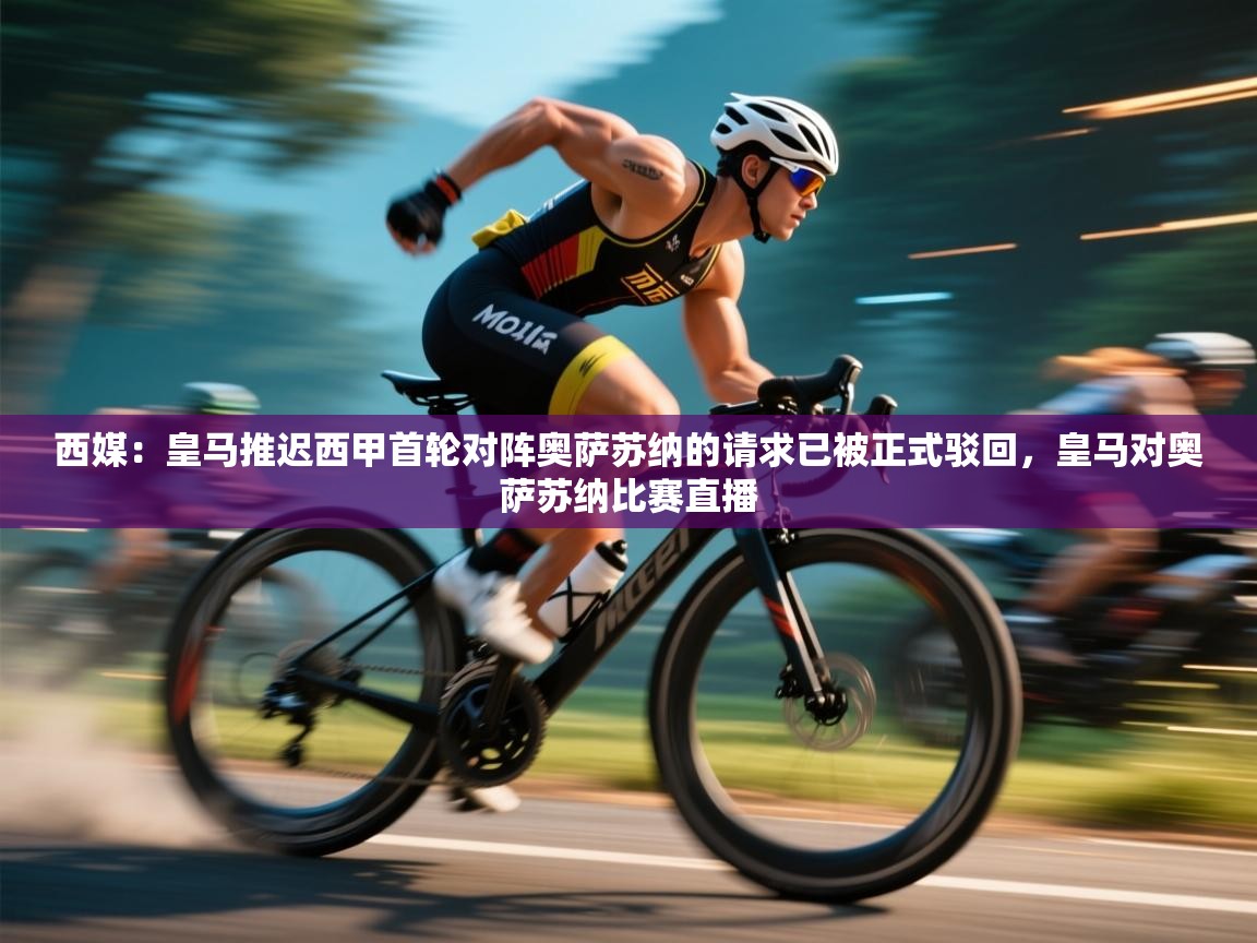 西媒：皇马推迟西甲首轮对阵奥萨苏纳的请求已被正式驳回，皇马对奥萨苏纳比赛直播  第2张