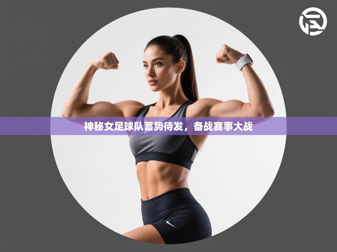 神秘女足球队蓄势待发，备战赛事大战  第1张
